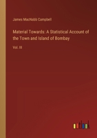 Material Towards: A Statistical Account of the Town and Island of Bombay: Vol. III 3385315913 Book Cover