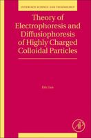Theory of Electrophoresis and Diffusiophoresis of Highly Charged Colloidal Particles: Volume 26 0081008651 Book Cover