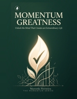 MOMENTUM GREATNESS: Unlock the Mind That Creates an Extraordinary Life (The Momentum Series) B0HMFVLDQ5 Book Cover