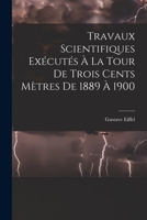 Travaux Scientifiques Exa(c)Cuta(c)S a la Tour de 300 Ma]tres, de 1889 a 1900 2019568772 Book Cover