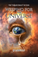 Weeping for the Universe: The "Liquid Grace" of God B0GDP4R6CK Book Cover