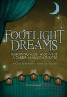 Footlight Dreams: Following Your Passion for a Career in Musical Theatre: A Guide for Performers, Parents and Teachers 1617804649 Book Cover