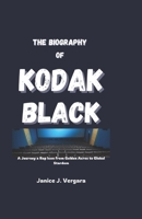 THE BIOGRAPHY OF KODAK BLACK: A Journey a Rap Icon from Golden Acres to Global Stardom B0DSZVZFV7 Book Cover