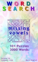 Word Search: Missing Vowels, 101 Puzzles, 3000 Words, Volume 26, Compact 5"x8" Size B08Y4LBPKV Book Cover