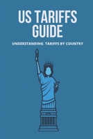 US Tariffs Guide: Understanding Tariffs By Country: Us Tariffs On Imported For Goods B095GSG967 Book Cover