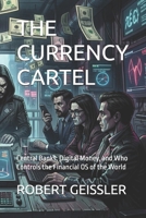 THE CURRENCY CARTEL: Central Banks, Digital Money, and Who Controls the Financial OS of the World (Business in the Age of Machines A Complete ... Education for the AI Era — 36 Volumes) B0H2YX2R6H Book Cover