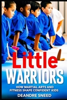 Little Warriors: How Martial Arts And Fitness Shape Confident Kids B0DY56DKBW Book Cover
