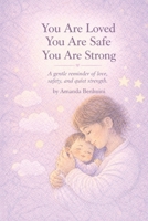 You Are Loved, You Are Safe, You Are Strong (The Gentle Beginnings Series) B0G9YQQ72V Book Cover