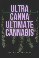 UltraCanna: Ultimate Cannabis: The Ultimate Cannabis Grow Guide for both Sativa & Indica Strains B0CV9WNN2X Book Cover