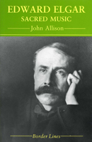 Edward Elgar: Sacred Music (The Border Lines Series) 1854111183 Book Cover
