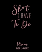 Shit I Have to Do Planner 2021-2022: Monthly Get Shit Done Appointment Calendar for Women, with Notes, Password Log, Weekly To Do Lists | Large 8 x 10 B095JTHK4M Book Cover
