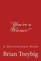 You're a Wiener!: A Motivational Book 1522948961 Book Cover