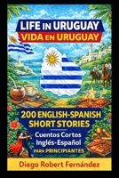 Life in Uruguay 200 English-Spanish Bilingual Short Stories for Beginners: Parallel Text Fiction to Explore Culture, People, and Uruguayan Daily Life B0FG15YD6F Book Cover