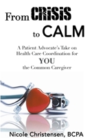 From Crisis to Calm: A Patient Advocate’s Take on Healthcare Coordination 1949864480 Book Cover