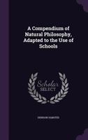 A Compendium Of Natural Philosophy: Adapted To The Use Of The General Reader, And Of Schools And Academies 1013686934 Book Cover