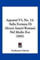 Appunti V3, No. 13: Sulla Fortuna Di Alcuni Autori Romani Nel Medio Evo (1891) 1160303916 Book Cover