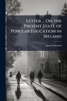 Letter ... on the Present State of Popular Education in Ireland 1141742179 Book Cover