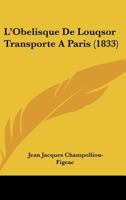L'Oba(c)Lisque de Louqsor Transporta(c) a Paris, Notice Historique, Descriptive Et Archaeologique 201368231X Book Cover