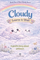 Cloudy Learns to Wait: A Gentle Story About Patience (The Cloudy Learns Series) B0GXJX4NR3 Book Cover
