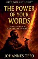 The Power Of Your Words: Understanding Your Tongue's Authority B0FLMHQ9VV Book Cover