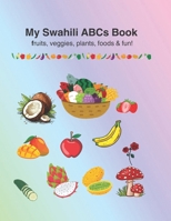 My Swahili ABCs Book: fruits, veggies, plants, foods & fun!: From A to Z in Swahili and translated to English B0GWWQD8K9 Book Cover