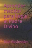Aprender meditar para llegar al Padre Divino 1730935443 Book Cover