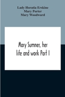 Mary Sumner, Her Life And Work Part I Memoir Of Mrs. Sumner Part Ii.-A Short History Of The Mothers' Union Compiled From The Manuscript History Of The Society 9354187056 Book Cover