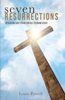 Seven Resurrections: God's Plan for all to Know Jesus 1946723886 Book Cover