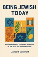 Being Jewish Today: Thoughts of Rabbi Edward M. Gershfield on the Torah and Jewish Holidays (Jewish Life and Law) B0FHBN268L Book Cover