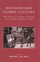 Religion and Global Culture: New Terrain in the Study of Religion and the Work of Charles H. Long 0739108107 Book Cover