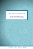 The Wellspring Within: Simple Shifts to Dispel Fatigue And Boost Your Energy, Naturally 0359729843 Book Cover