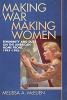 Making War, Making Women: Femininity and Duty on the American Home Front, 1941-1945 0820329053 Book Cover