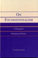 On Foundationalism: A Strategy for Metaphysical Realism 0742534278 Book Cover