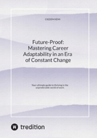 Future-Proof: Mastering Career Adaptability in an Era of Constant Change: Your ultimate guide to thriving in the unpredictable world of work. 338456247X Book Cover