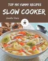 Top 195 Yummy Slow Cooker Recipes: I Love Yummy Slow Cooker Cookbook! B08JVLBV9P Book Cover