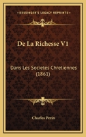 De La Richesse Dans Les Soci�t�s Chr�tiennes, Volume 1... 127135537X Book Cover