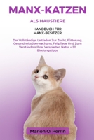 MANX-KATZEN ALS HAUSTIERE – HANDBUCH FÜR MANX-BESITZER: Der Vollständige Leitfaden Zur Zucht, Fütterung, Gesundheitsüberwachung, Fellpflege Und Zum ... Natur + 20 Bindungstipps (German Edition) B0DZXDY4QY Book Cover