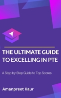 The Ultimate Guide to Excelling in PTE: A Step-by-Step Guide to Top Scores B0C5Z3JVDB Book Cover