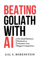 BEATING GOLIATH WITH AI: The Small Business Playbook to Outsmarting Your Biggest Competitors B0GD51WN4W Book Cover