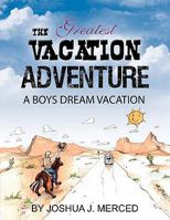 The Greatest Vacation Adventure: A Boys Dream Vacation 1463403739 Book Cover