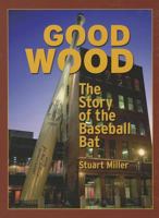 Good Wood: The Story of the Baseball Bat 0879464771 Book Cover