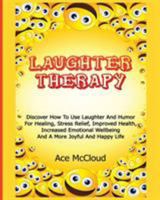 Laughter Therapy: Discover How To Use Laughter And Humor For Healing, Stress Relief, Improved Health, Increased Emotional Wellbeing And A More Joyful And Happy Life 1640481737 Book Cover