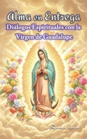 Alma en Entrega: Diálogos Espirituales con la Virgen de Guadalupe (Oraciones & Decretos) (Spanish Edition) B0GZBPC37K Book Cover