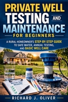 Private Well Testing and Maintenance for Beginners: A Rural Homeowner’s Step-by-Step Guide to Safe Water, Annual Testing, and Basic Well Care B0GS92RHYN Book Cover