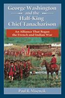 George Washington and the Half-King Chief Tanacharison: An Alliance That Began the French and Indian War 0786479507 Book Cover