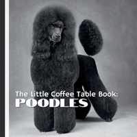 The Little Coffee Table Book: Poodles: With 75 fascinating facts and full-page photography, this charming book highlights the beauty, brains, and ... all their sizes—Standard, Miniature, and Toy. B0FF4874VT Book Cover