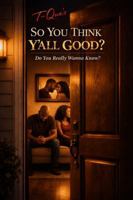 T-Que's So You Think Y'all Good?: Do You Really Wanna Know? B0GYP7P4V6 Book Cover