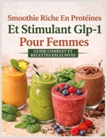 Smoothie Riche En Protéines Et Stimulant Glp-1 Pour Femmes: Approche Douce Pour Réduire Les Effets Secondaires Du Glp-1 (Nausées, Fatigue, Perte ... Une Perte De Poids Durable. (French Edition) B0GW865WP2 Book Cover