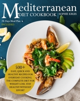 MEDITERRANEAN DIET COOKBOOK: 500+ EASY, QUICK AND HEALTHY RECIPES FOR EVERYDAY COOKING. THE COMPLETE DIET FOR WEIGHT LOSS. STAY HEALTHY WITHOUT EFFORT. 28-DAYS MEAL PLAN INCLUDED B097SPK3TT Book Cover