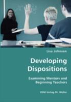 Developing Dispositions - Examining Mentors and Beginning Teachers 3836428741 Book Cover
